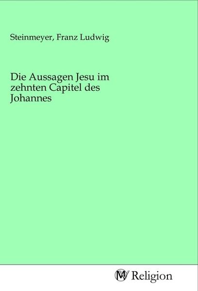 Die Aussagen Jesu im zehnten Capitel des Johannes, Taschenbuch von , MV-Religion, 9783968811987