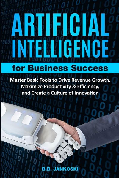 Produktbild: Artificial Intelligence For Business Master Basic Tools to Drive Revenue Growth, Maximize Productivity & Efficiency