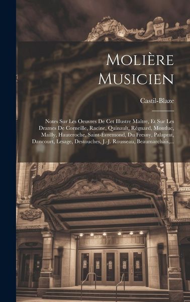 Produktbild: Moli&egrave;re Musicien: Notes Sur Les Oeuvres De Cet Illustre Ma&icirc;tre, Et Sur Les Drames De Corneille, Racine, Quinault, R&eacute;gnard, Montluc, Mail
