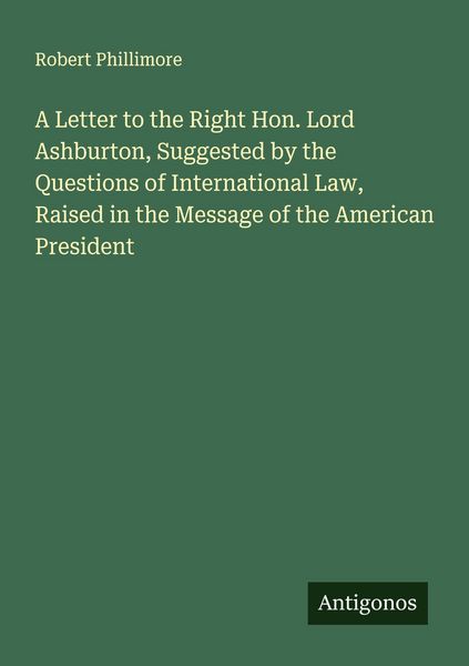 Produktbild: A Letter to the Right Hon. Lord Ashburton, Suggested by the Questions of International Law, Raised in the Message of the American President