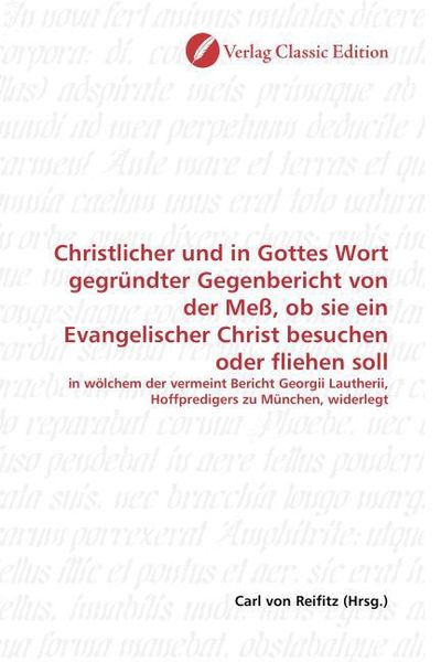 Produktbild: Christlicher und in Gottes Wort gegr&uuml;ndter Gegenbericht von der Me&szlig;, ob sie ein Evangelischer Christ besuchen oder fliehen soll
