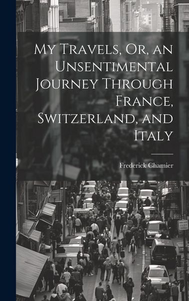 Produktbild: My Travels, Or, an Unsentimental Journey Through France, Switzerland, and Italy