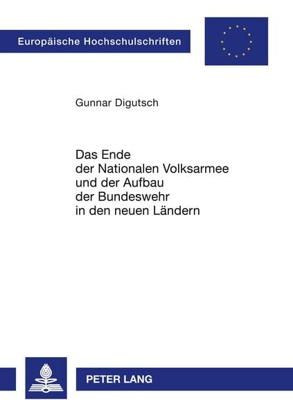 Das Ende der Nationalen Volksarmee und der Aufbau der Bundeswehr in den neuen Ländern, Taschenbuch von Gunnar Digutsch, Peter Lang GmbH,