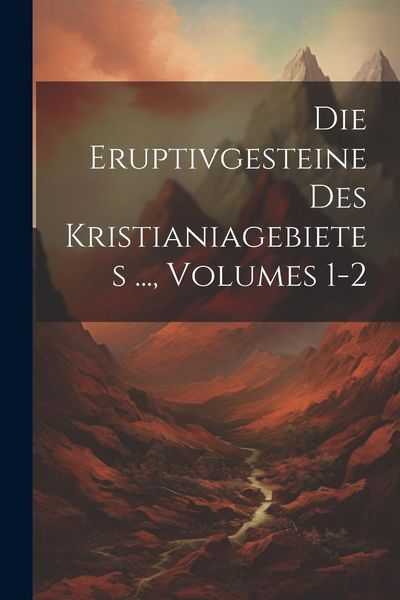 Produktbild: Die Eruptivgesteine Des Kristianiagebietes ..., Volumes 1-2