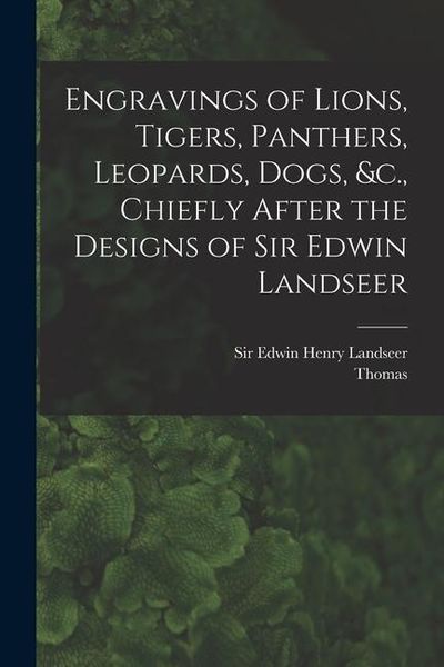 Produktbild: Engravings of Lions, Tigers, Panthers, Leopards, Dogs, &c., Chiefly After the Designs of Sir Edwin Landseer