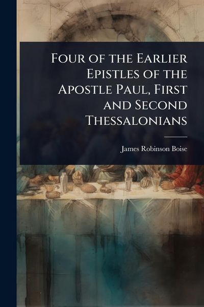 Produktbild: Four of the Earlier Epistles of the Apostle Paul, First and Second Thessalonians