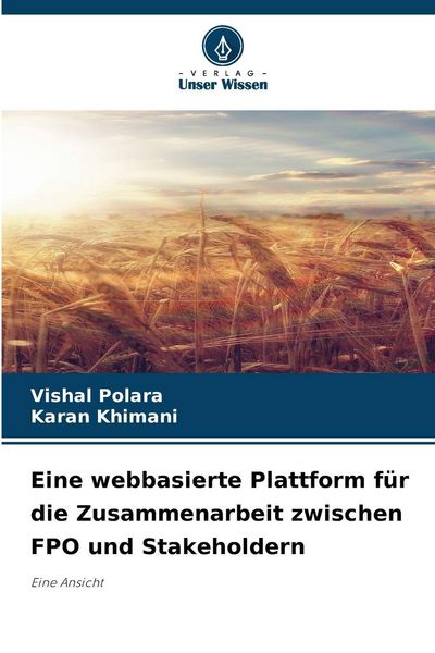 Eine webbasierte Plattform für die Zusammenarbeit zwischen FPO und Stakeholdern, Taschenbuch von Vishal Polara , Karan Khimani, Verlag Unser Wissen,