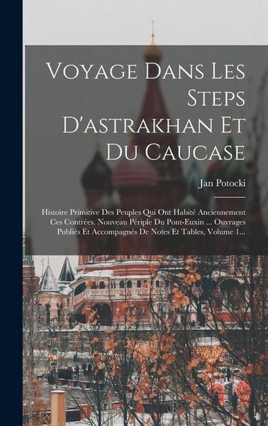 Produktbild: Voyage Dans Les Steps D'astrakhan Et Du Caucase: Histoire Primitive Des Peuples Qui Ont Habit&eacute; Anciennement Ces Contr&eacute;es. Nouveau P&eacute;riple Du Pont-euxi