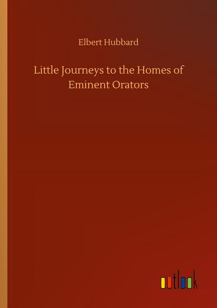 Produktbild: Little Journeys to the Homes of Eminent Orators