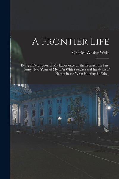 Produktbild: A Frontier Life; Being a Description of my Experience on the Frontier the First Forty-two Years of my Life; With Sketches and Incidents of Homes in th