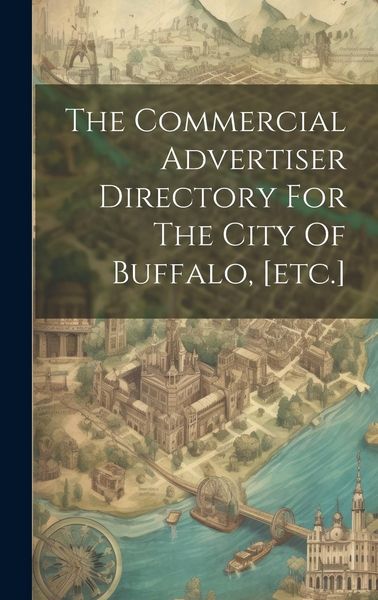 Produktbild: The Commercial Advertiser Directory For The City Of Buffalo, [etc.]