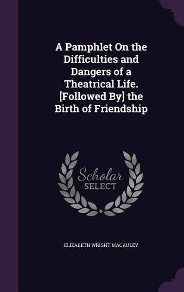 Produktbild: A Pamphlet On the Difficulties and Dangers of a Theatrical Life. [Followed By] the Birth of Friendship