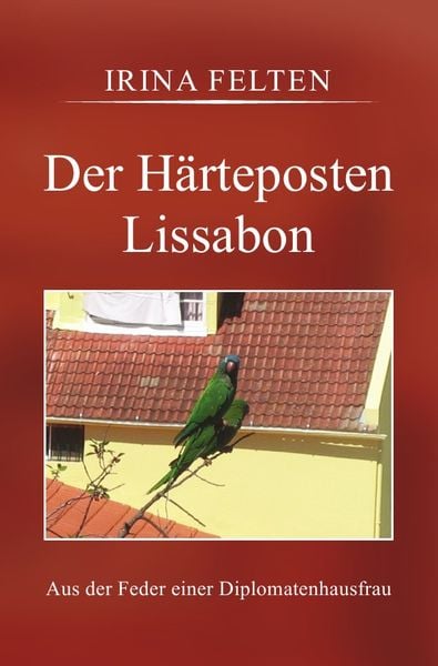 Der Härteposten Lissabon, Taschenbuch von Irina Felten, Epubli, 9783737574914