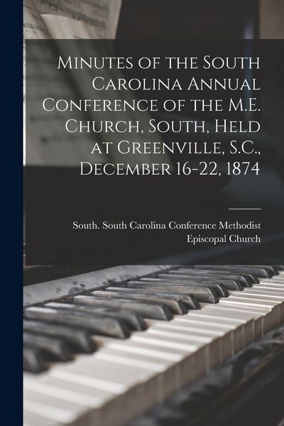 Produktbild: Minutes of the South Carolina Annual Conference of the M.E. Church, South, Held at Greenville, S.C., December 16-22, 1874