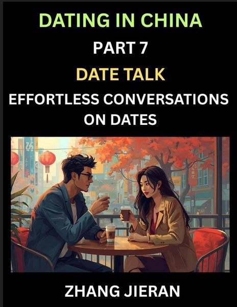 Produktbild: Dating in China (Part 7)- Date Talk, Effortless Conversations on Dates, Learn Simple Conversation of Dates with Chinese Partners, Mastering Daily Comm