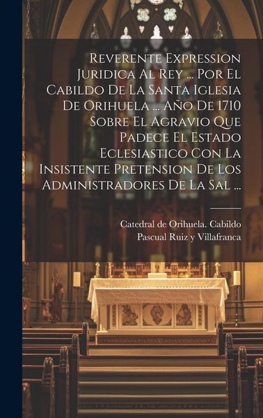 Produktbild: Reverente Expression Juridica Al Rey ... Por El Cabildo De La Santa Iglesia De Orihuela ... A&ntilde;o De 1710 Sobre El Agravio Que Padece El Estado Eclesias