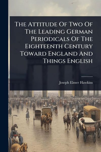 Produktbild: The Attitude Of Two Of The Leading German Periodicals Of The Eighteenth Century Toward England And Things English