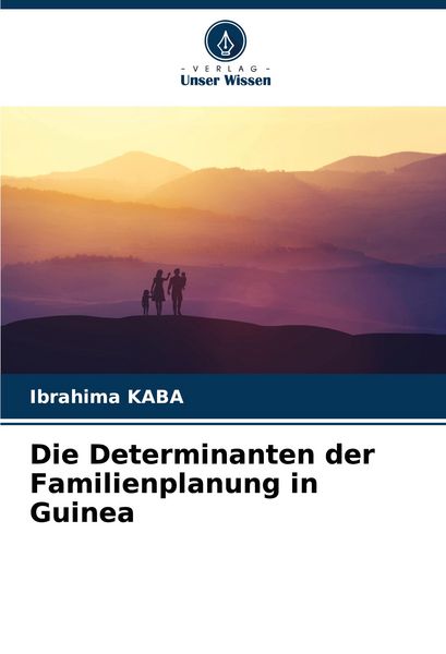 Die Determinanten der Familienplanung in Guinea, Taschenbuch von Ibrahima KABA, Verlag Unser Wissen, 9786207320981