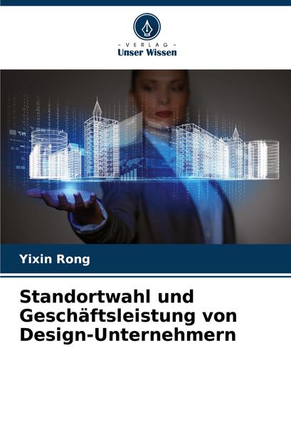 Standortwahl und Geschäftsleistung von Design-Unternehmern, Taschenbuch von Yixin Rong, Verlag Unser Wissen, 9786208298609