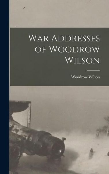 Produktbild: War Addresses of Woodrow Wilson
