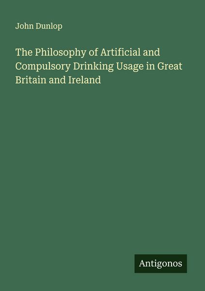 Produktbild: The Philosophy of Artificial and Compulsory Drinking Usage in Great Britain and Ireland