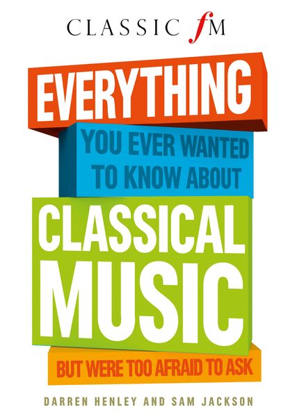 Produktbild: Everything You Ever Wanted to Know About Classical Music: ...But Were Too Afraid to Ask