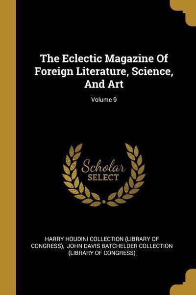 Produktbild: The Eclectic Magazine Of Foreign Literature, Science, And Art; Volume 9