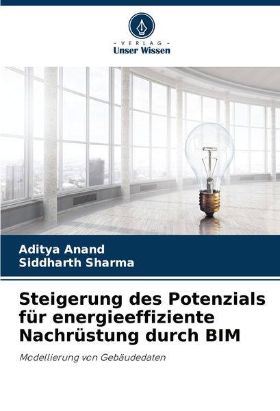 Steigerung des Potenzials für energieeffiziente Nachrüstung durch BIM, Taschenbuch von Aditya Anand , Siddharth Sharma, Verlag Unser Wissen,