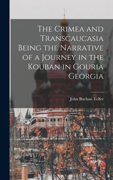 Produktbild: The Crimea and Transcaucasia Being the Narrative of a Journey in the Kouban in Gouria Georgia