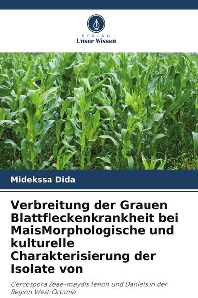 Produktbild: Verbreitung der Grauen Blattfleckenkrankheit bei MaisMorphologische und kulturelle Charakterisierung der Isolate von