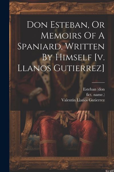 Produktbild: Don Esteban, Or Memoirs Of A Spaniard, Written By Himself [v. Llanos Gutierrez]
