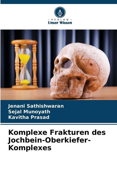 Komplexe Frakturen des Jochbein-Oberkiefer-Komplexes, Taschenbuch von Jenani Sathishwaran , Sejal Munoyath , Kavitha Prasad, Verlag Unser Wissen,