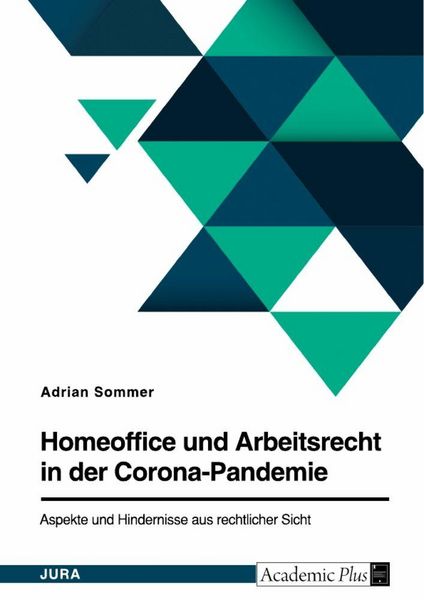 Homeoffice und Arbeitsrecht in der Corona-Pandemie. Aspekte und Hindernisse aus rechtlicher Sicht, Taschenbuch von Adrian Sommer, GRIN, 9783346600813