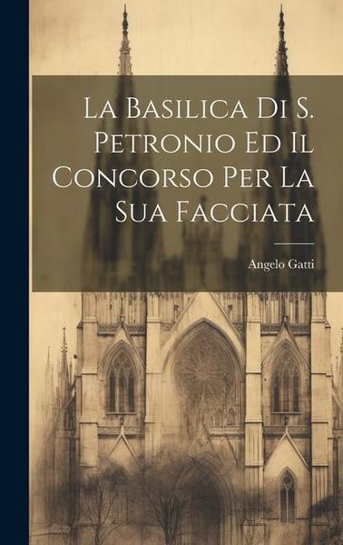 Produktbild: La Basilica Di S. Petronio Ed Il Concorso Per La Sua Facciata