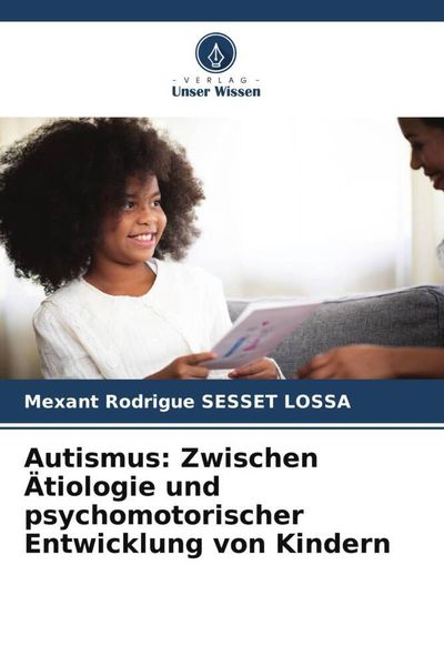 Autismus: Zwischen Ätiologie und psychomotorischer Entwicklung von Kindern, Taschenbuch von Mexant Rodrigue SESSET LOSSA, Verlag Unser Wissen,