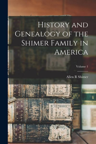 Produktbild: History and Genealogy of the Shimer Family in America; Volume 1