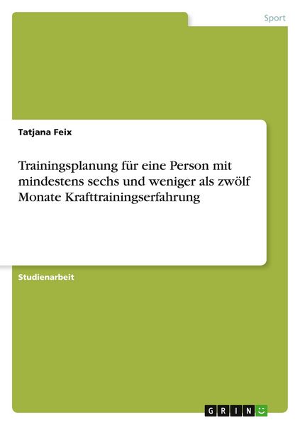 Trainingsplanung für eine Person mit mindestens sechs und weniger als zwölf Monate Krafttrainingserfahrung, Taschenbuch von Tatjana Feix, GRIN,