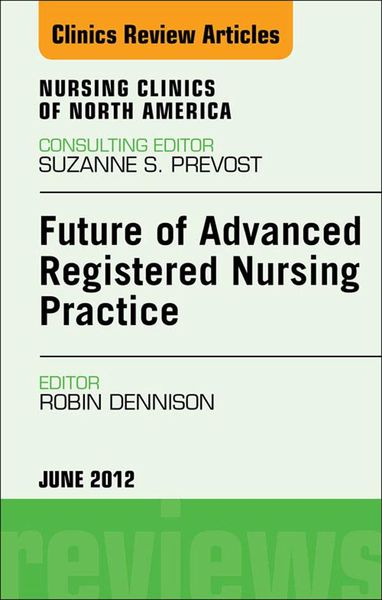 Produktbild: Future of Advanced Registered Nursing Practice, An Issue of Nursing Clinics