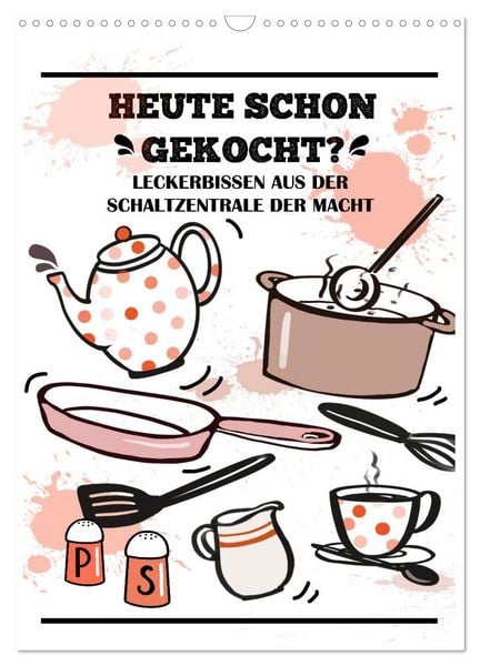 Heute schon gekocht? Leckerbissen aus der Schaltzentrale der Macht (Wandkalender 2026 DIN A3 hoch), CALVENDO Monatskalender