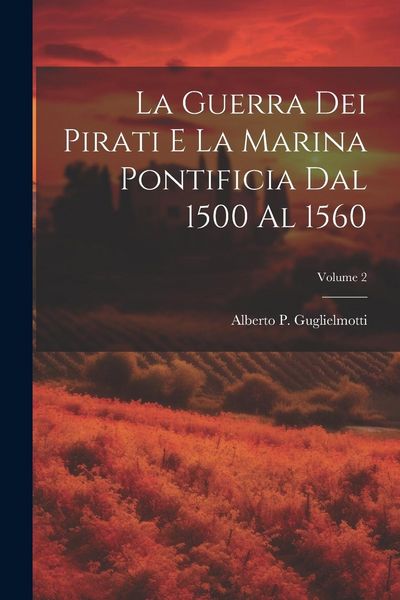 Produktbild: La guerra dei pirati e la marina pontificia dal 1500 al 1560; Volume 2