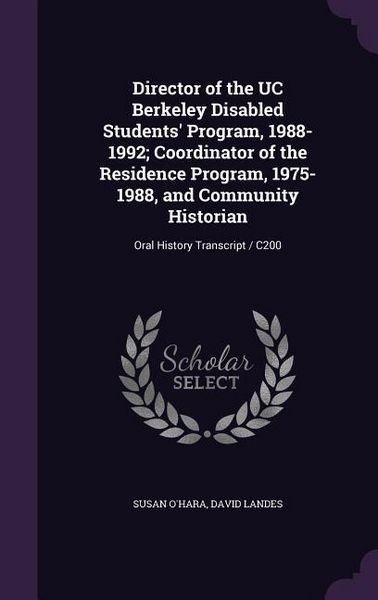 Produktbild: Director of the UC Berkeley Disabled Students' Program, 1988-1992; Coordinator of the Residence Program, 1975-1988, and Community Historian: Oral Hist
