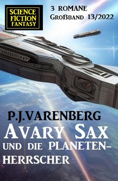 Produktbild: Avary Sax und die Planetenherrscher: Science Fiction Fantasy Gro&szlig;band 3 Romane 13/2022