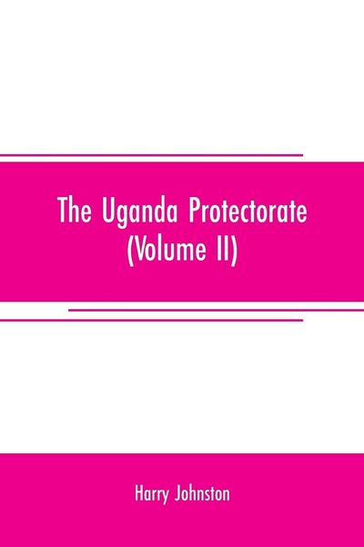 Produktbild: The Uganda protectorate (Volume II) ; an attempt to give some description of the physical geography, botany, zoology, anthropology, languages and hist