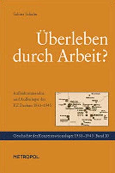 Überleben durch Arbeit? Außenkommandos und Außenlager des KZ Dachau 1933-1945