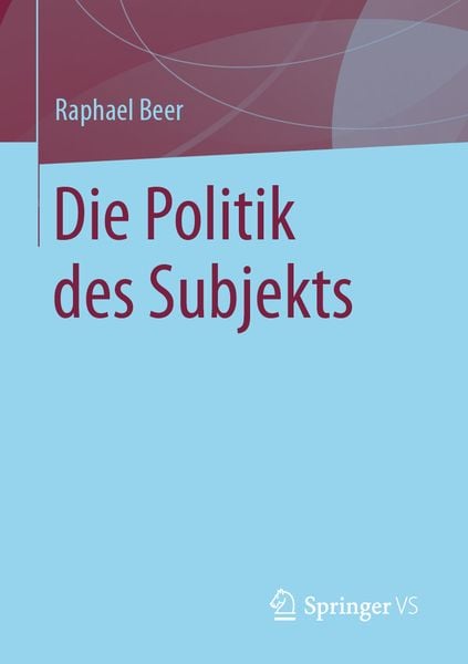 Die Politik des Subjekts, Taschenbuch von Raphael Beer, Springer Fachmedien Wiesbaden GmbH, 9783658318802