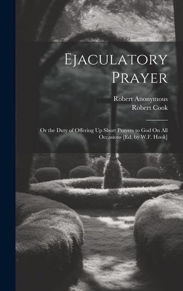 Produktbild: Ejaculatory Prayer: Or the Duty of Offering Up Short Prayers to God On All Occasions [Ed. by W.F. Hook]