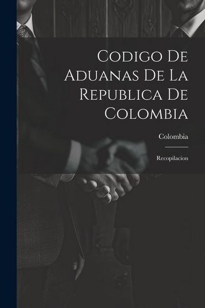 Produktbild: Codigo De Aduanas De La Republica De Colombia: Recopilacion