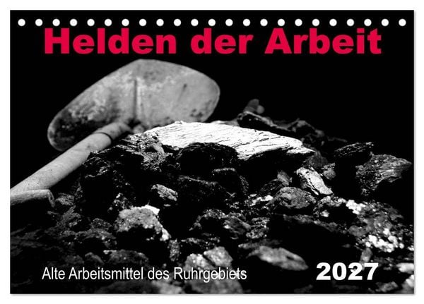 Produktbild: Helden der Arbeit - Alte Arbeitsmittel des Ruhrgebiets (Tischkalender 2027 DIN A5 quer), CALVENDO Monatskalender