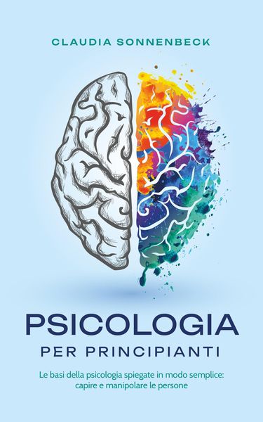 Produktbild: Psicologia per principianti: Le basi della psicologia spiegate in modo semplice: capire e manipolare le persone