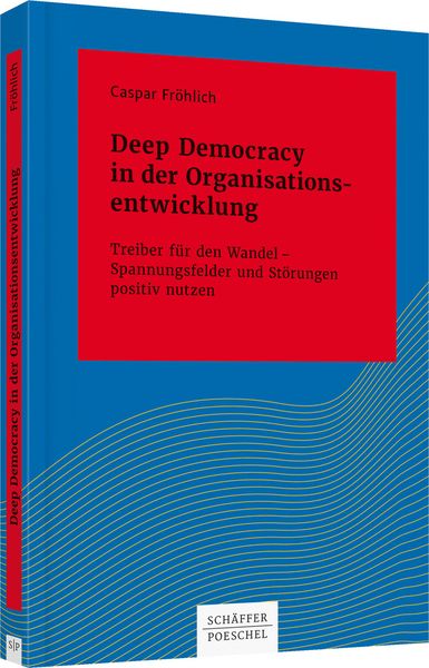 Deep Democracy in der Organisationsentwicklung, Gebundene Ausgabe von Caspar Fröhlich, Schäffer-Poeschel, 978-3-7910-3524-6